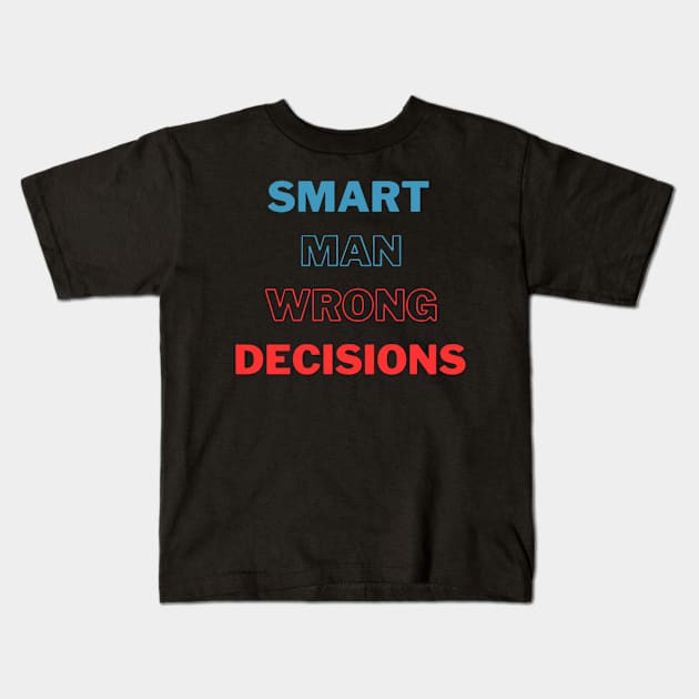 Smart Man Wrong Decisions Kids T-Shirt by EMMONOVI